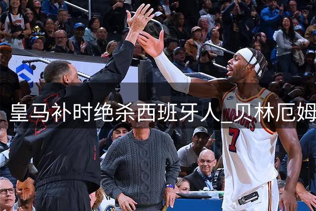皇马补时绝杀西班牙人 贝林厄姆建功助新帅首胜