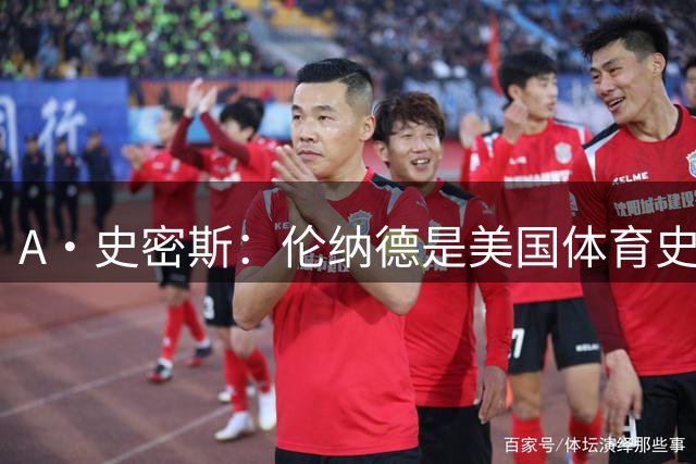 A·史密斯：伦纳德是美国体育史最糟糕的超巨 喜欢休战+拒绝采访